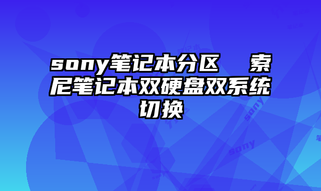 sony笔记本分区 索尼笔记本双硬盘双系统切换
