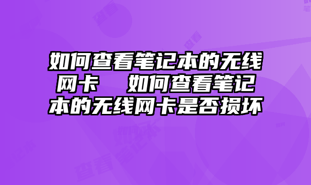 如何查看笔记本的无线网卡  如何查看笔记本的无线网卡是否损坏