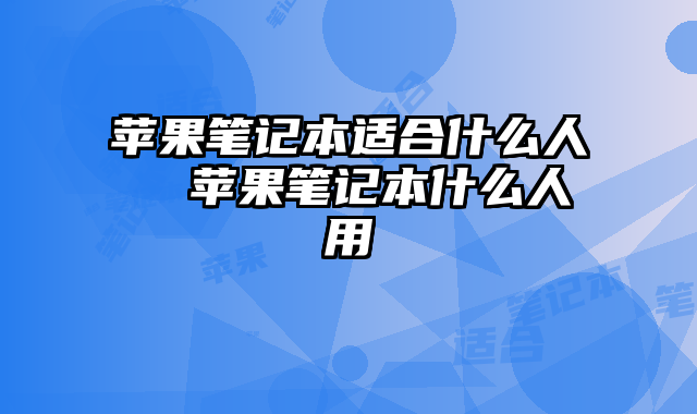 苹果笔记本适合什么人  苹果笔记本什么人用