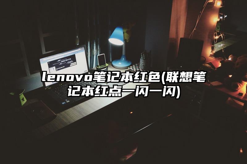 lenovo笔记本红色(联想笔记本红点一闪一闪)
