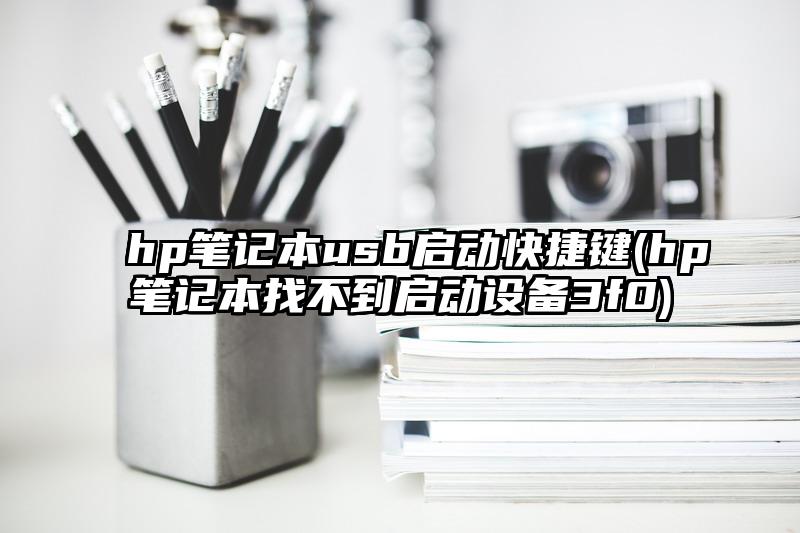 hp笔记本usb启动快捷键(hp笔记本找不到启动设备3f0)