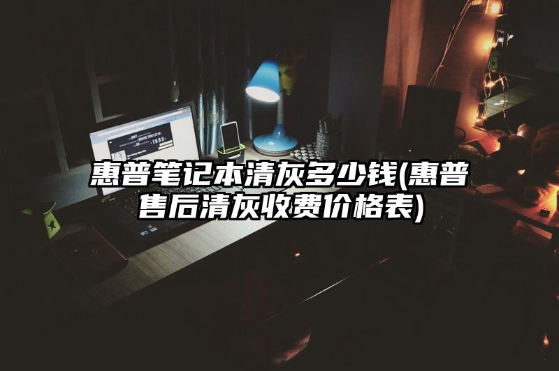 惠普笔记本清灰多少钱(惠普售后清灰收费价格表)