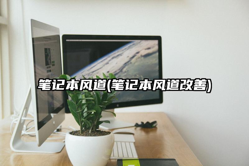 笔记本风道(笔记本风道改善)