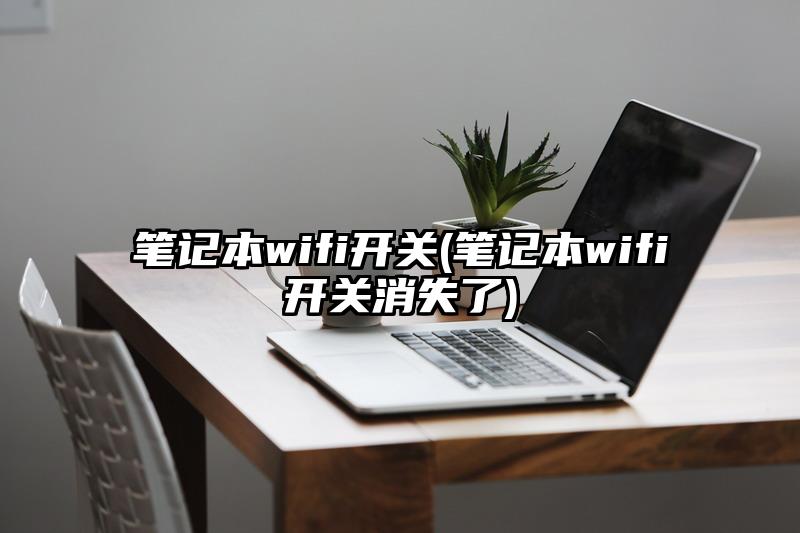 笔记本wifi开关(笔记本wifi开关消失了)