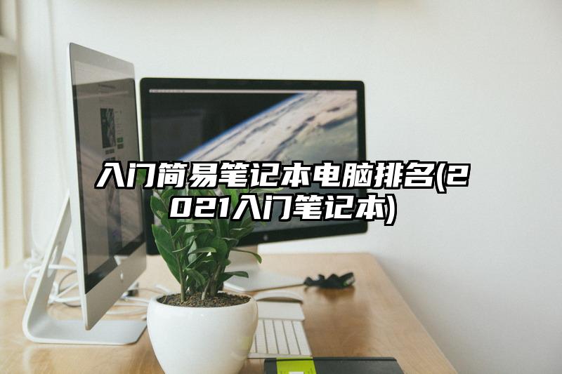入门简易笔记本电脑排名(2021入门笔记本)