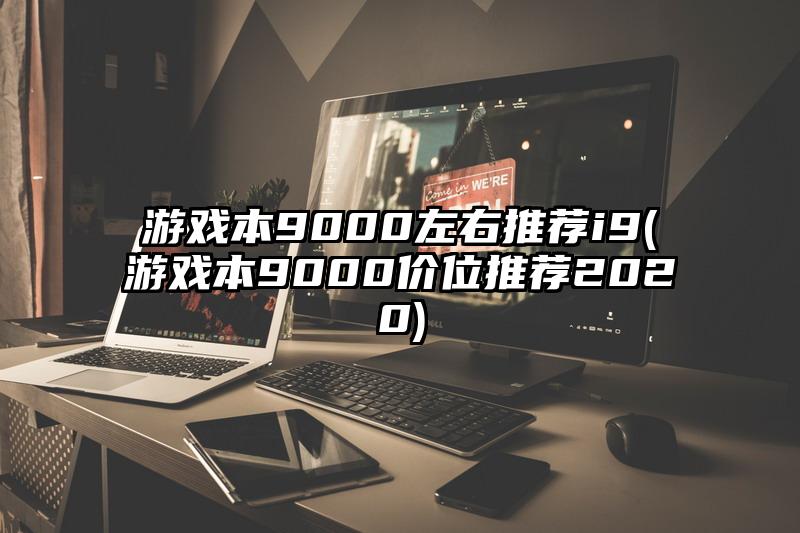 游戏本9000左右推荐i9(游戏本9000价位推荐2020)