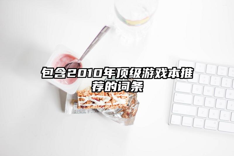 包含2010年顶级游戏本推荐的词条