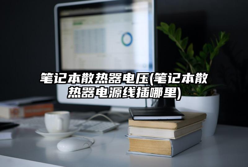 笔记本散热器电压(笔记本散热器电源线插哪里)