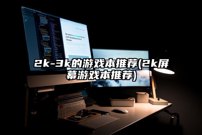 2k-3k的游戏本推荐(2k屏幕游戏本推荐)
