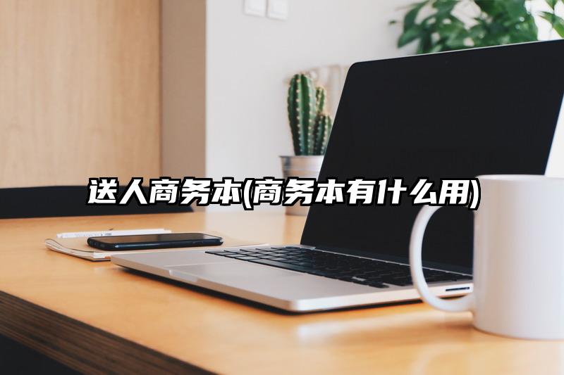 送人商务本(商务本有什么用)