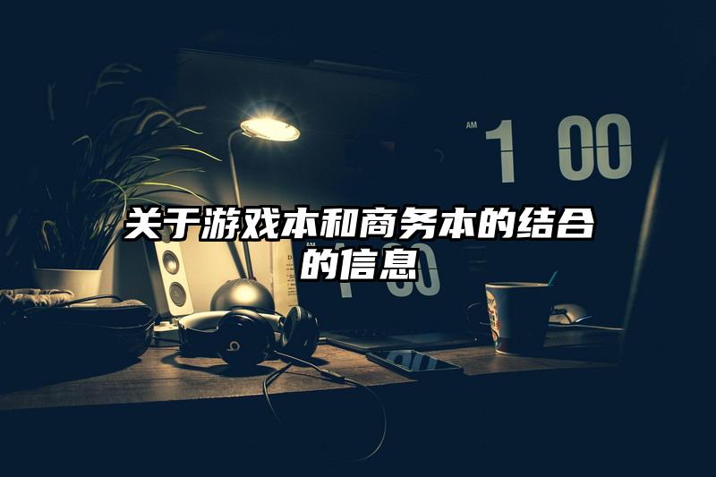 关于游戏本和商务本的结合的信息