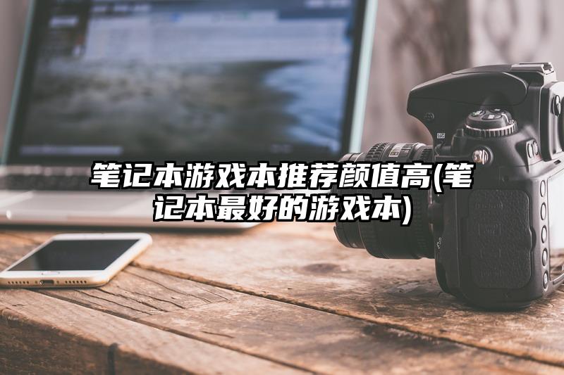 笔记本游戏本推荐颜值高(笔记本最好的游戏本)