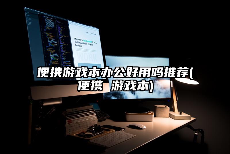 便携游戏本办公好用吗推荐(便携 游戏本)