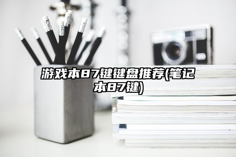 游戏本87键键盘推荐(笔记本87键)