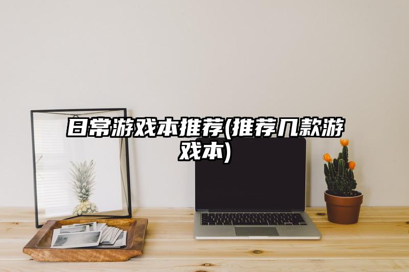 日常游戏本推荐(推荐几款游戏本)