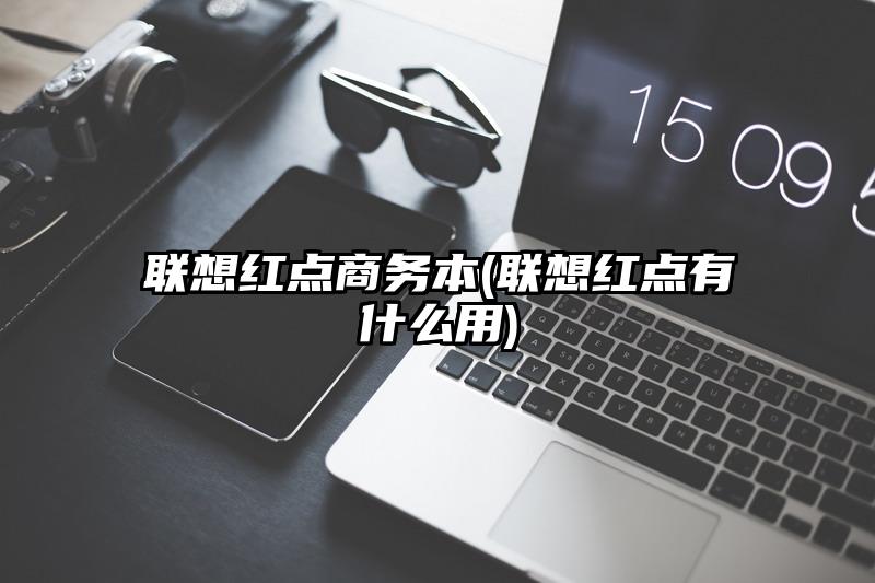 联想红点商务本(联想红点有什么用)