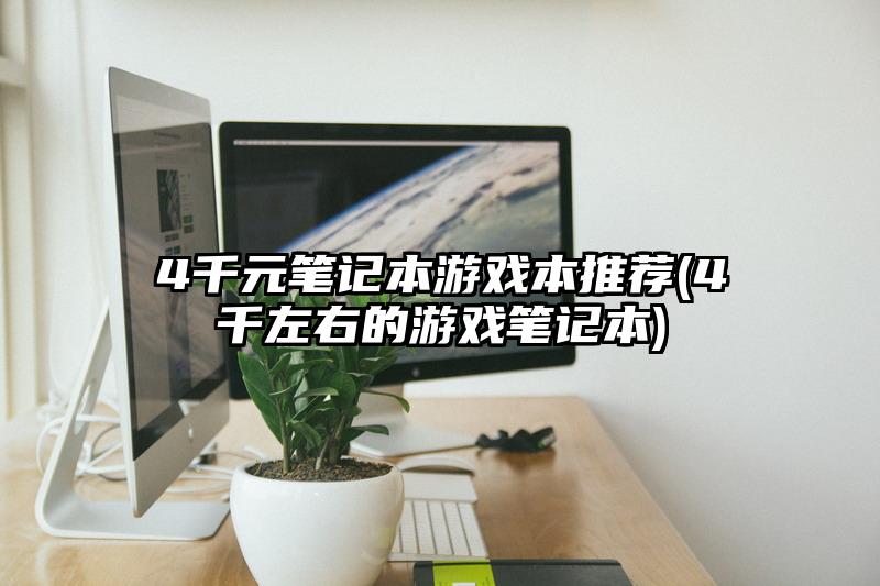 4千元笔记本游戏本推荐(4千左右的游戏笔记本)