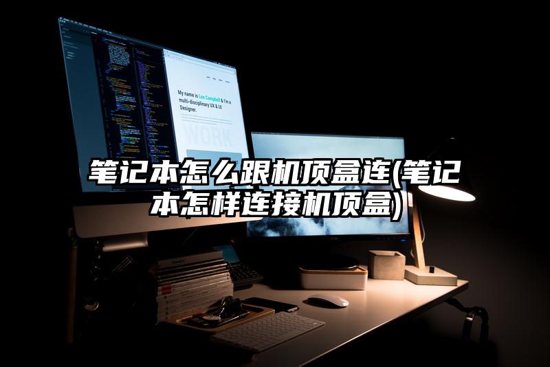 笔记本怎么跟机顶盒连(笔记本怎样连接机顶盒)