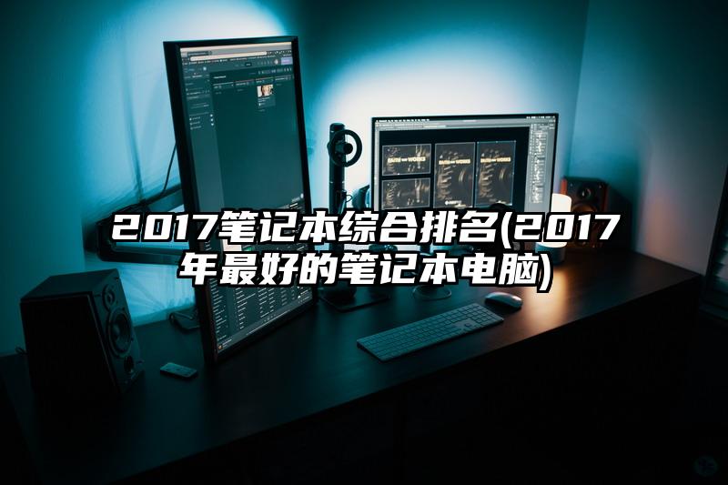 2017笔记本综合排名(2017年最好的笔记本电脑)
