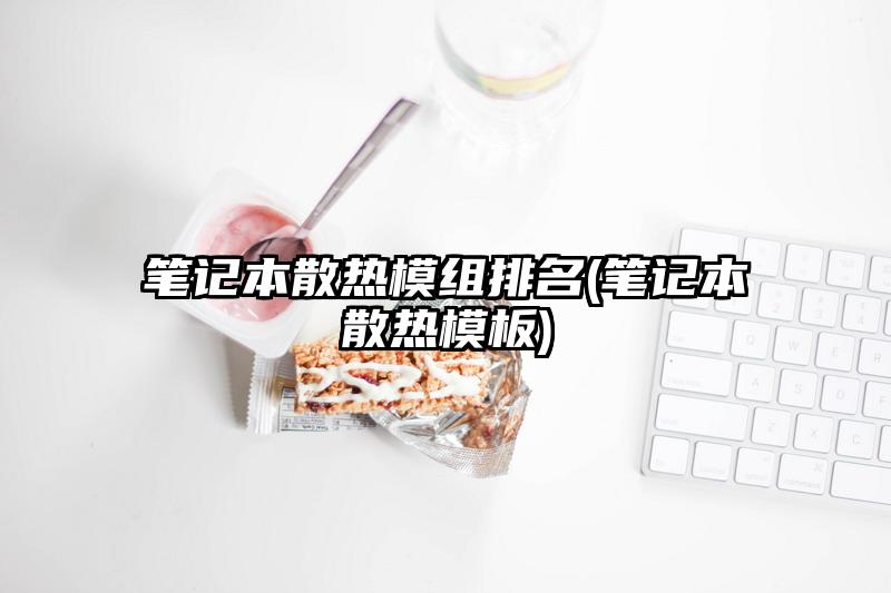 笔记本散热模组排名(笔记本散热模板)