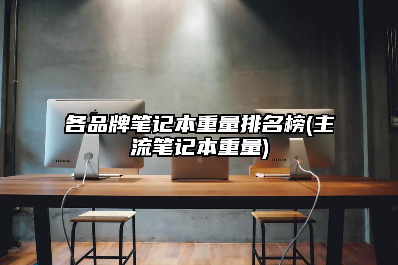 各品牌笔记本重量排名榜(主流笔记本重量)