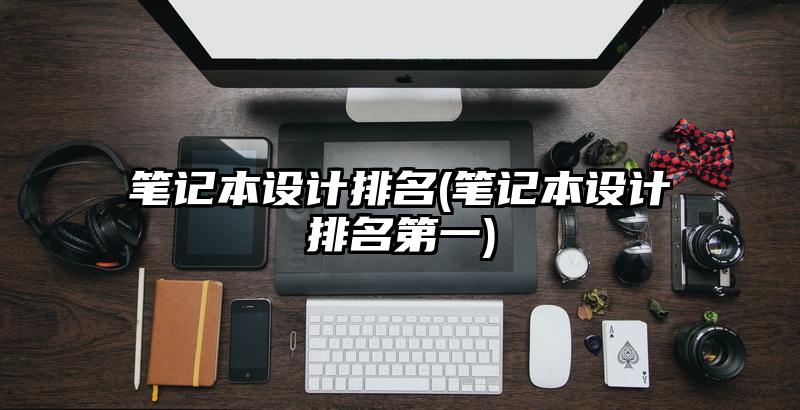笔记本设计排名(笔记本设计排名第一)