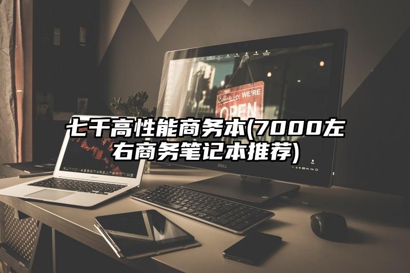 七千高性能商务本(7000左右商务笔记本推荐)
